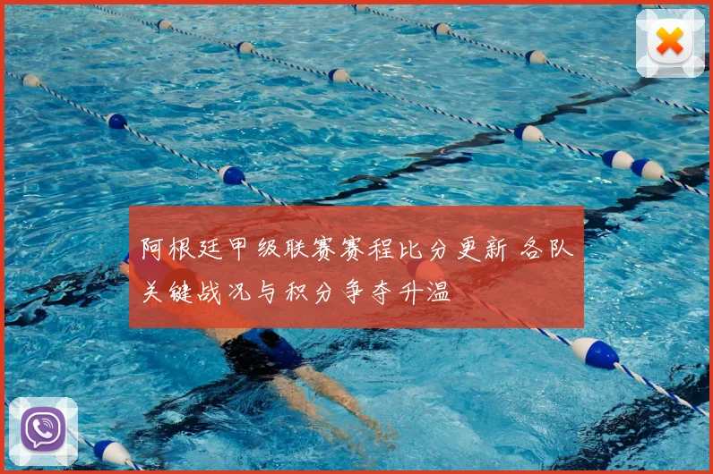 阿根廷甲级联赛赛程比分更新 各队关键战况与积分争夺升温