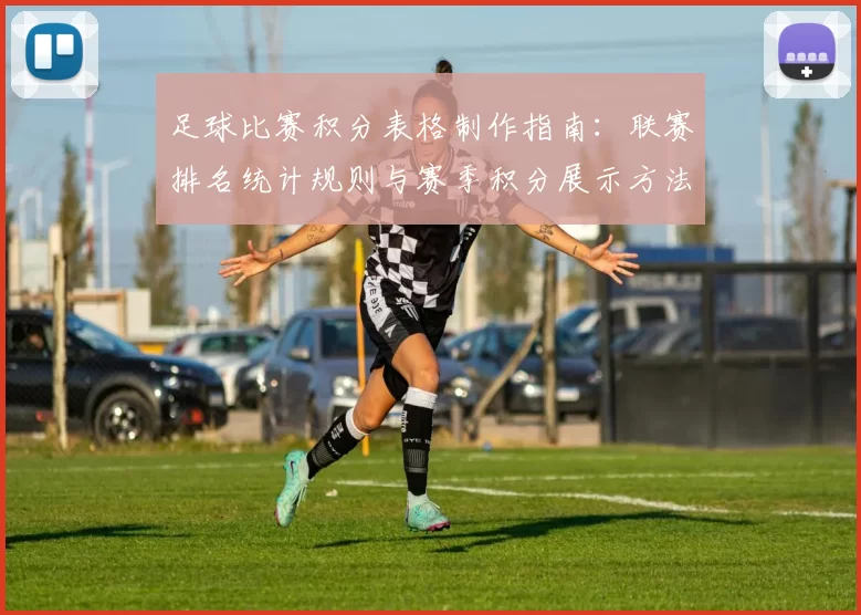 足球比赛积分表格制作指南：联赛排名统计规则与赛季积分展示方法