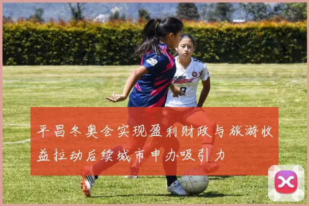 平昌冬奥会实现盈利财政与旅游收益拉动后续城市申办吸引力