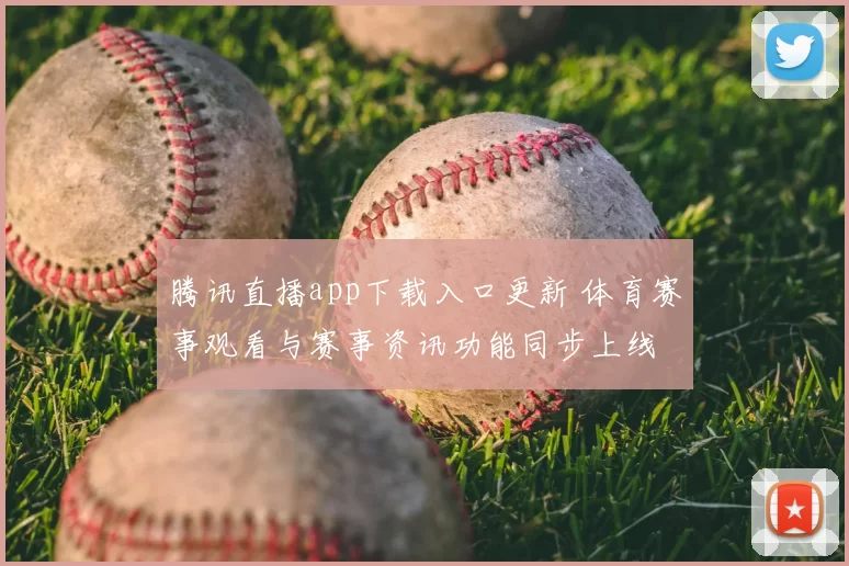 腾讯直播app下载入口更新 体育赛事观看与赛事资讯功能同步上线