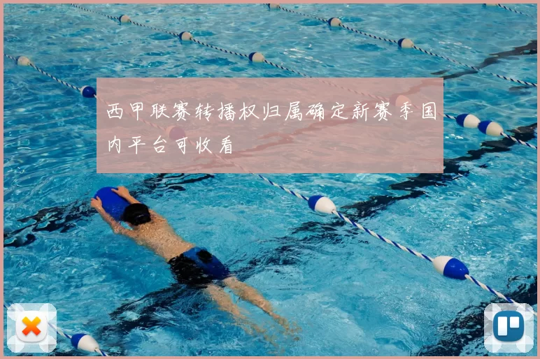 西甲联赛转播权归属确定新赛季国内平台可收看